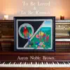 Aaron Noble Brown - To Be Loved & to Be Known